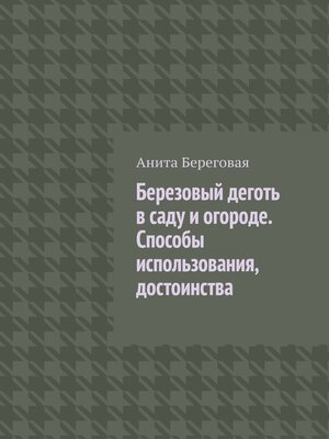 cover image of Березовый деготь в саду и огороде. Способы использования, достоинства